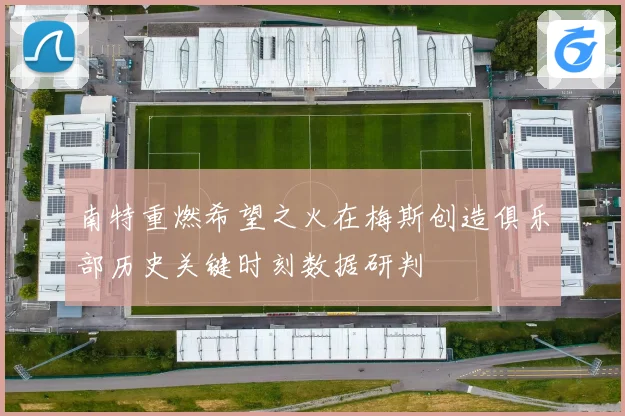 南特重燃希望之火在梅斯创造俱乐部历史关键时刻数据研判