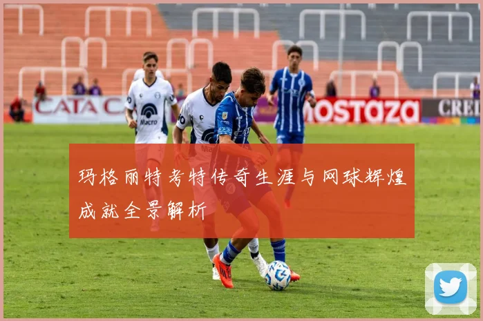 玛格丽特考特传奇生涯与网球辉煌成就全景解析