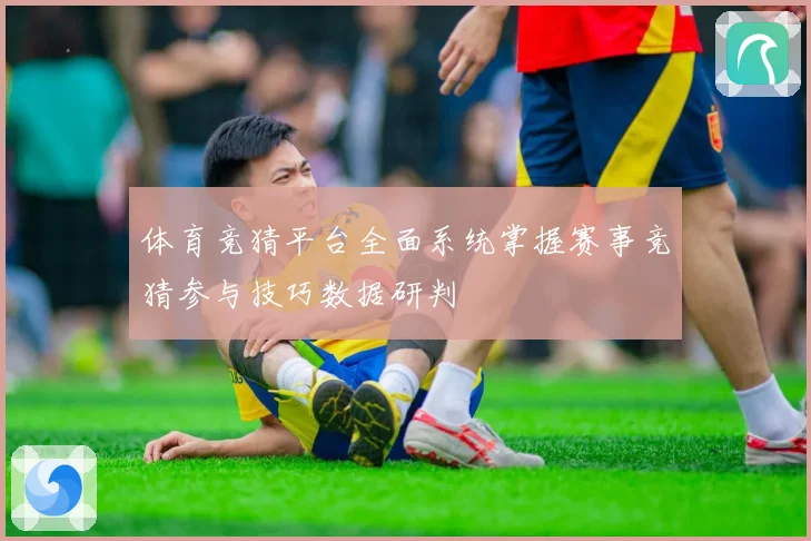 体育竞猜平台全面系统掌握赛事竞猜参与技巧数据研判