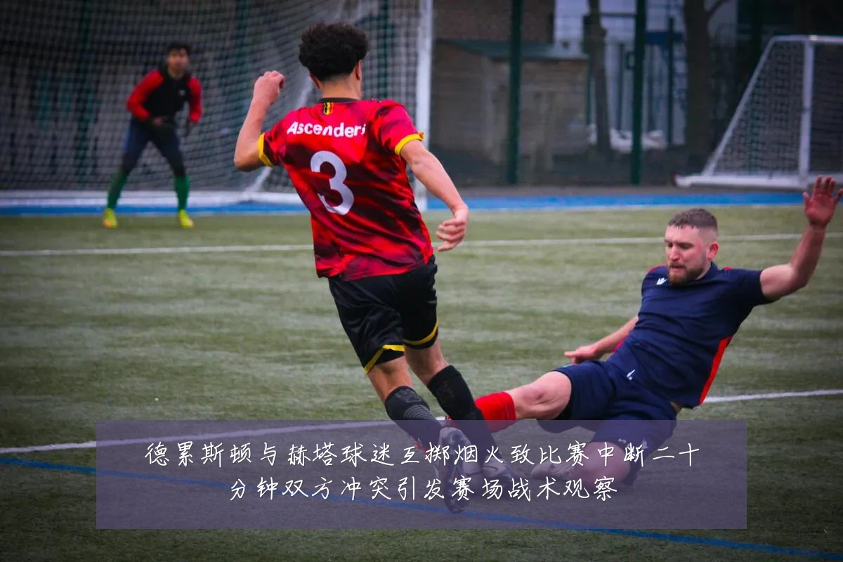 德累斯顿与赫塔球迷互掷烟火致比赛中断二十分钟双方冲突引发赛场战术观察